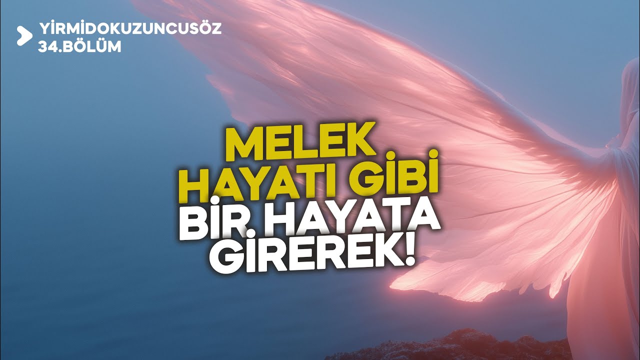 MELEK HAYATI GİBİ BİR HAYATA GİREREK! | YİRMİDOKUZUNCUSÖZ - 34.BÖLÜM