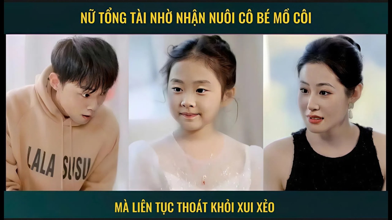 Nữ tổng tài nhờ nhận nuôi cô bé mồ côi mà liên tục thoát khỏi xui xẻo