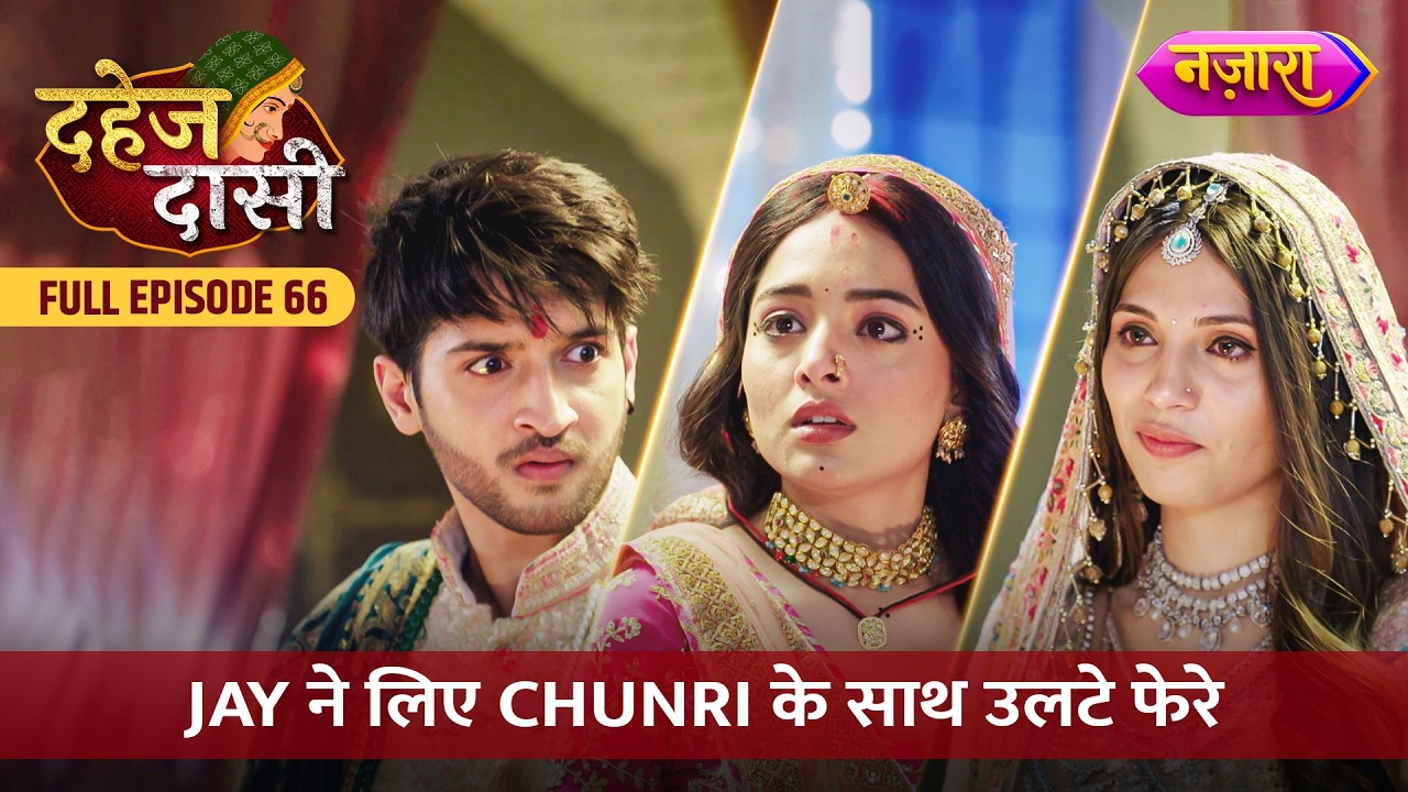 Jay Ne Liye Chunri Ke Saath Ulte Phere | FULL EPISODE- 66 | Dahej Daasi | Nazara TV