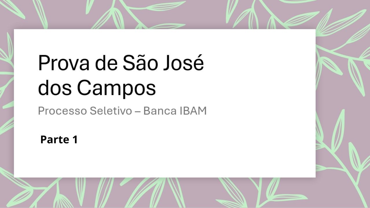 Prova de São José dos Campos- Processo Seletivo- Prova comentada - Parte 1.