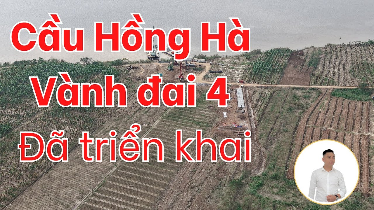 Cầu Hồng Hà - Vành đai 4 bước đầu đang triển khai xây dựng , tín hiệu tích cực của hạ tầng hiện tại