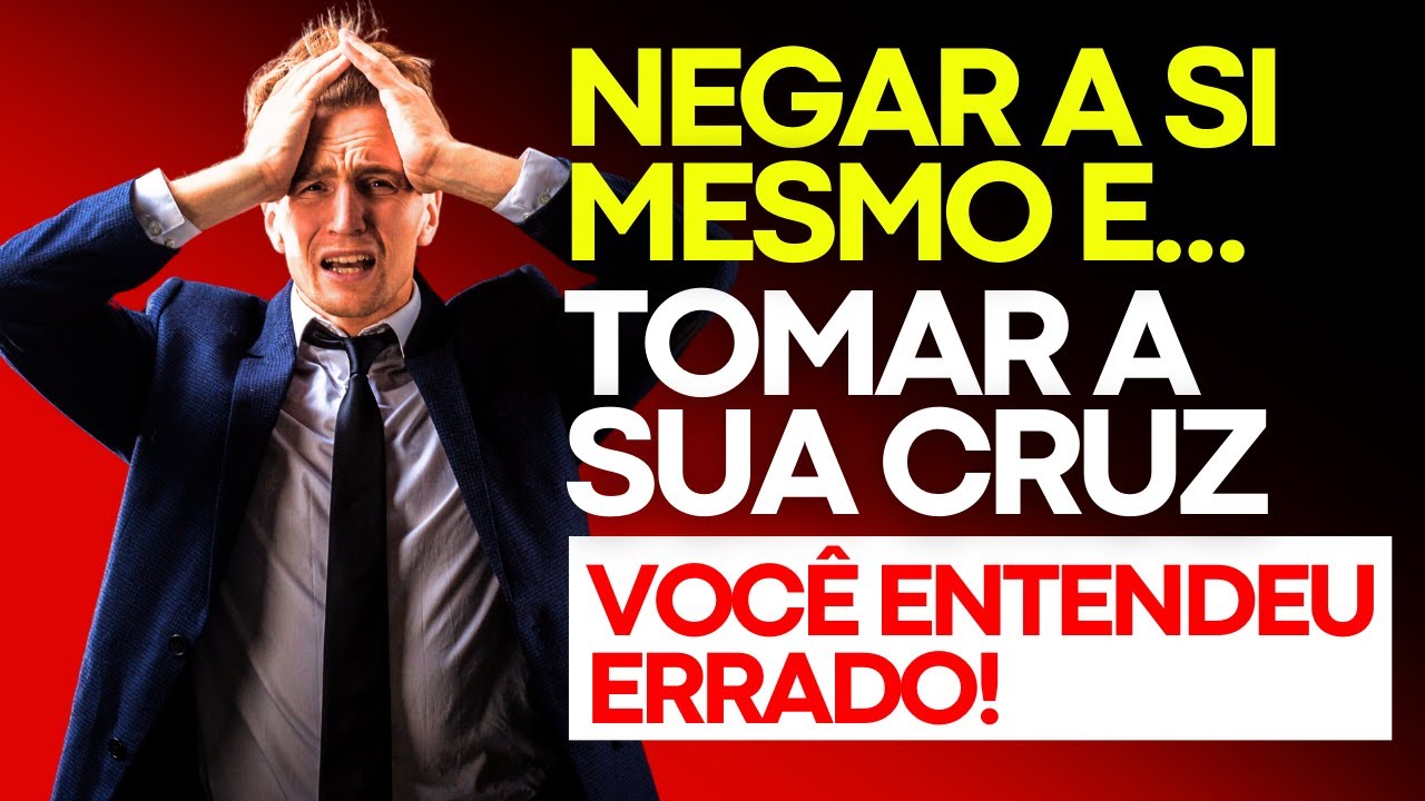 Você NÃO APRENDEU CORRETAMENTE o que é negar a si mesmo e tomar a sua cruz!