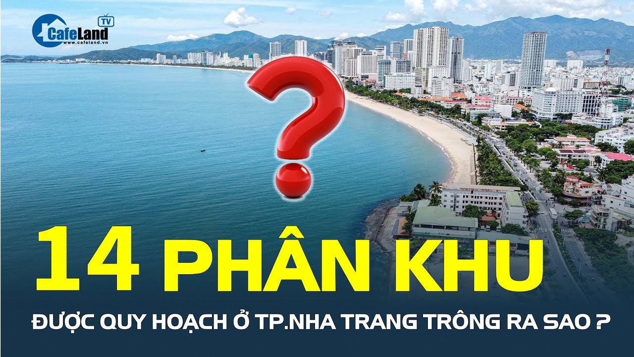 Quy hoạch Thành phố Nha Trang bao gồm 14 PHÂN KHU nào? | CafeLand