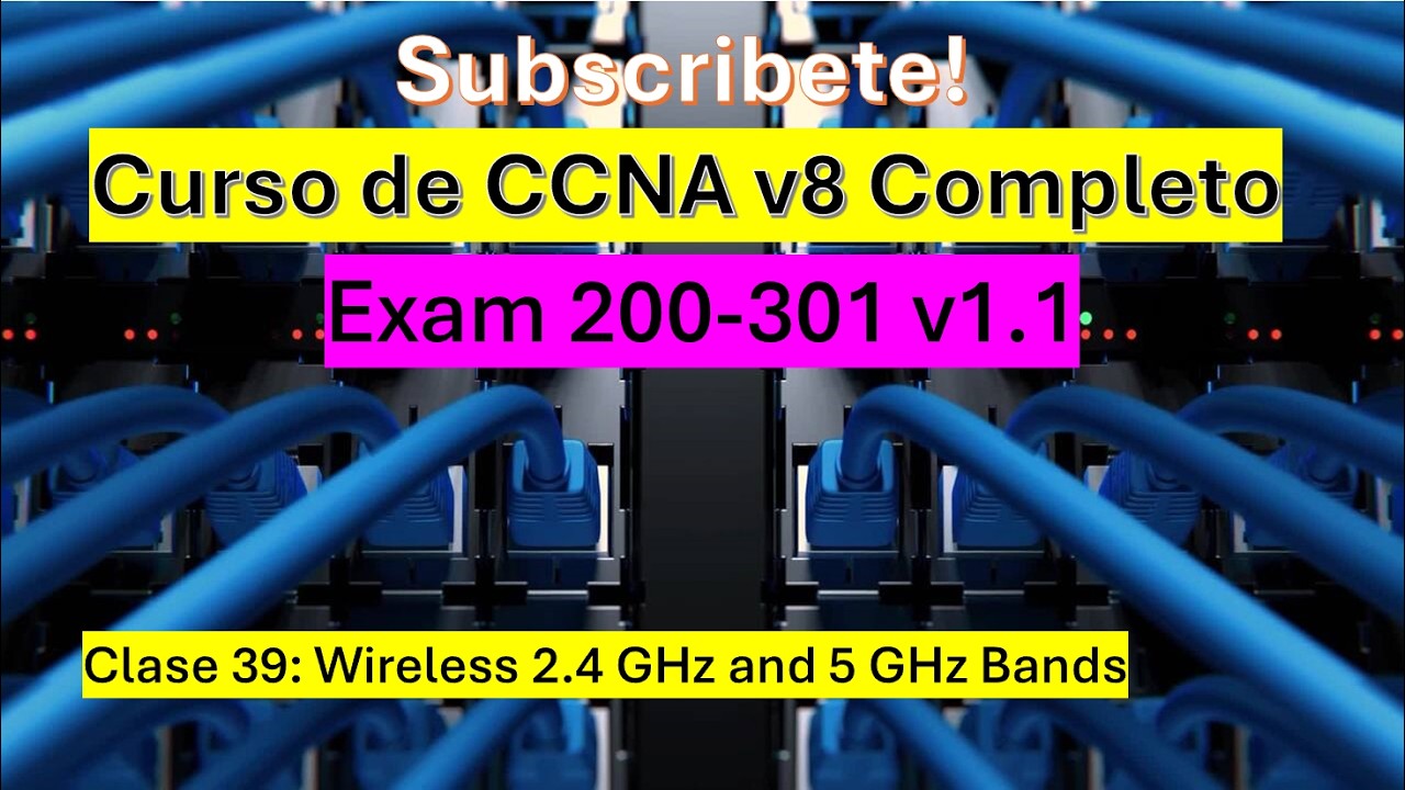 Clase 39: Curso de CCNA v8: Wireless 2.4 GHz and 5 GHz Bands
