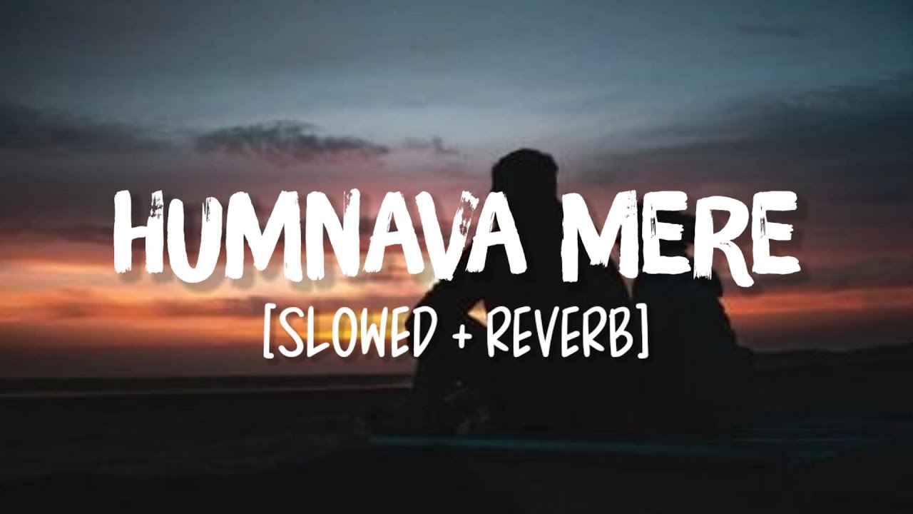 Humnava Mere [Slowed+Reverb] Song Lyrics | Jubin Nautiyal
