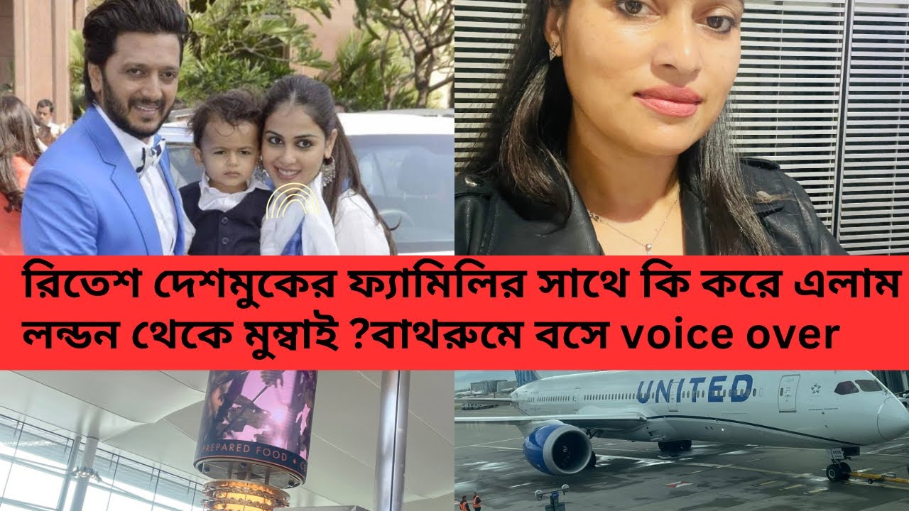 রিতেশ দেশমুকের ফ্যামিলির সাথে কি করে এলাম লন্ডন থেকে মুম্বাই ? বাথরুমে বসে voice over