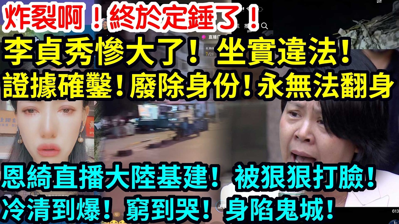 炸裂啊！終於定錘了！李貞秀慘大了！坐實違法！證據確鑿！廢除身份！永無法翻身！恩綺直播大陸基建！被狠狠打臉！冷清到爆！窮到哭！身陷鬼城！