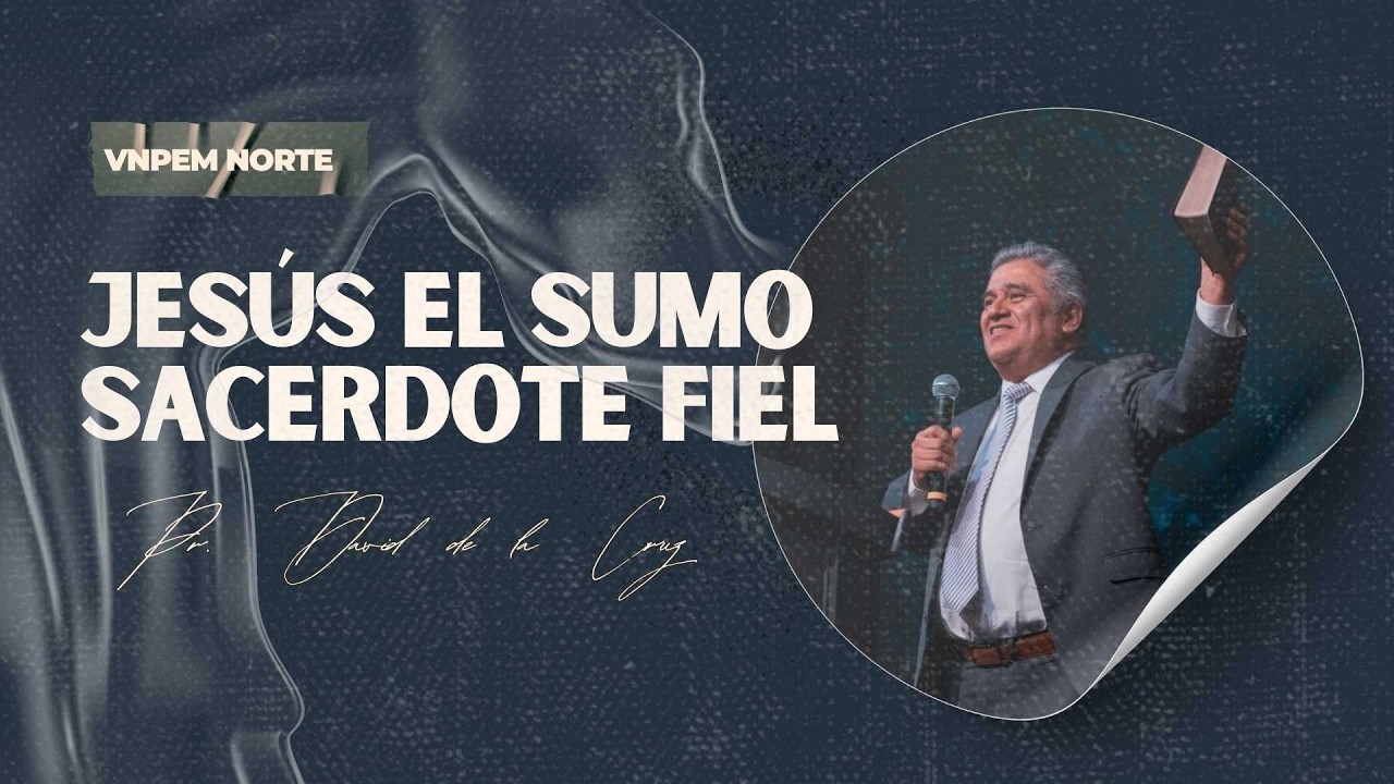 Jesús el sumo sacerdote fiel | Pr. David de la Cruz | VNPEM NORTE