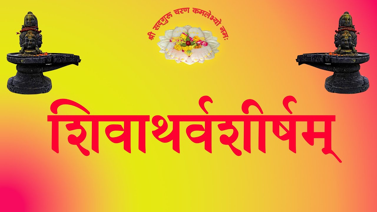 SHIV ATHARVSHEERSH शिव अथर्वशीर्ष (वनस्थ योगी श्री ६ श्री गुरु श्री शिव दत्त स्मारक गड्डी, जोधपुर )