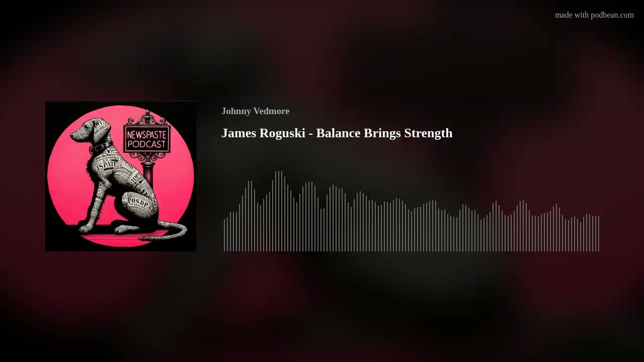 NEWSPASTE Podcast: James Roguski - Balance Brings Strength