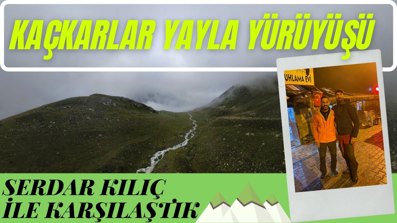 KAÇKAR DAĞLARI YAYLA YÜRÜYÜŞÜ - SERDAR KILIÇ İLE KARŞILAŞTIK