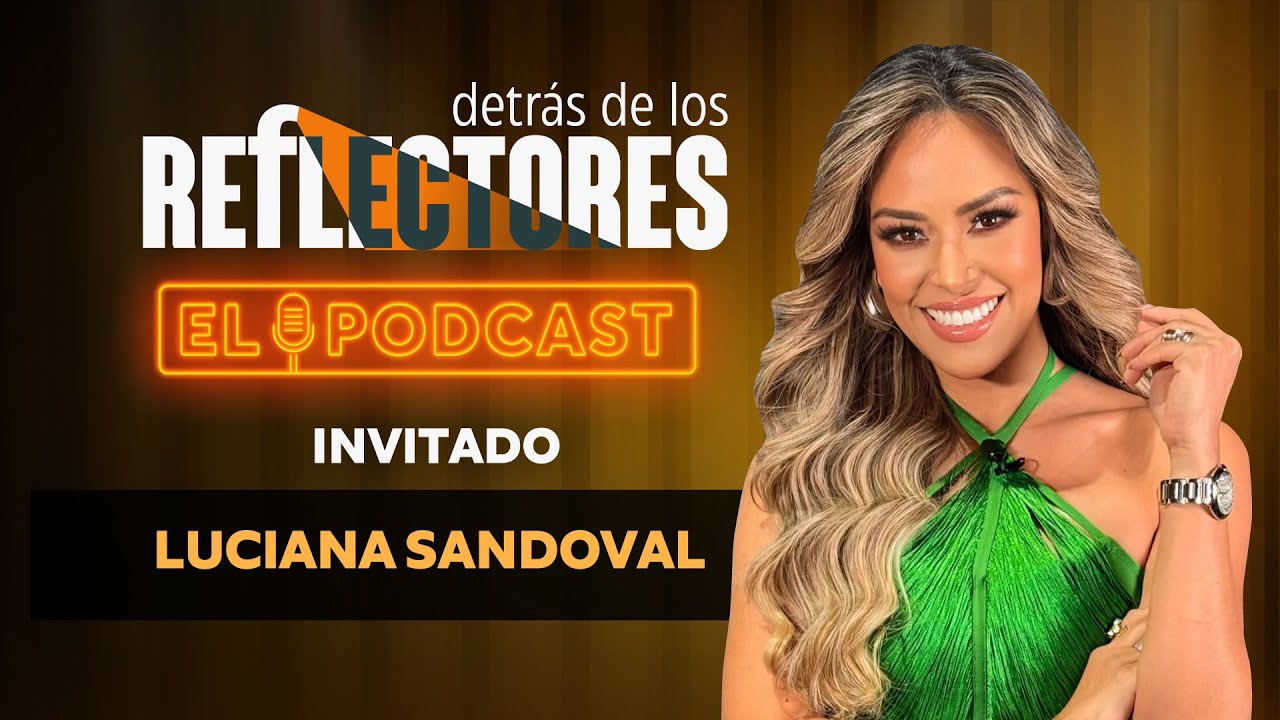 LUCIANA SANDOVAL EN DETR&Aacute;S DE LOS REFLECTORES EL PODCAST
