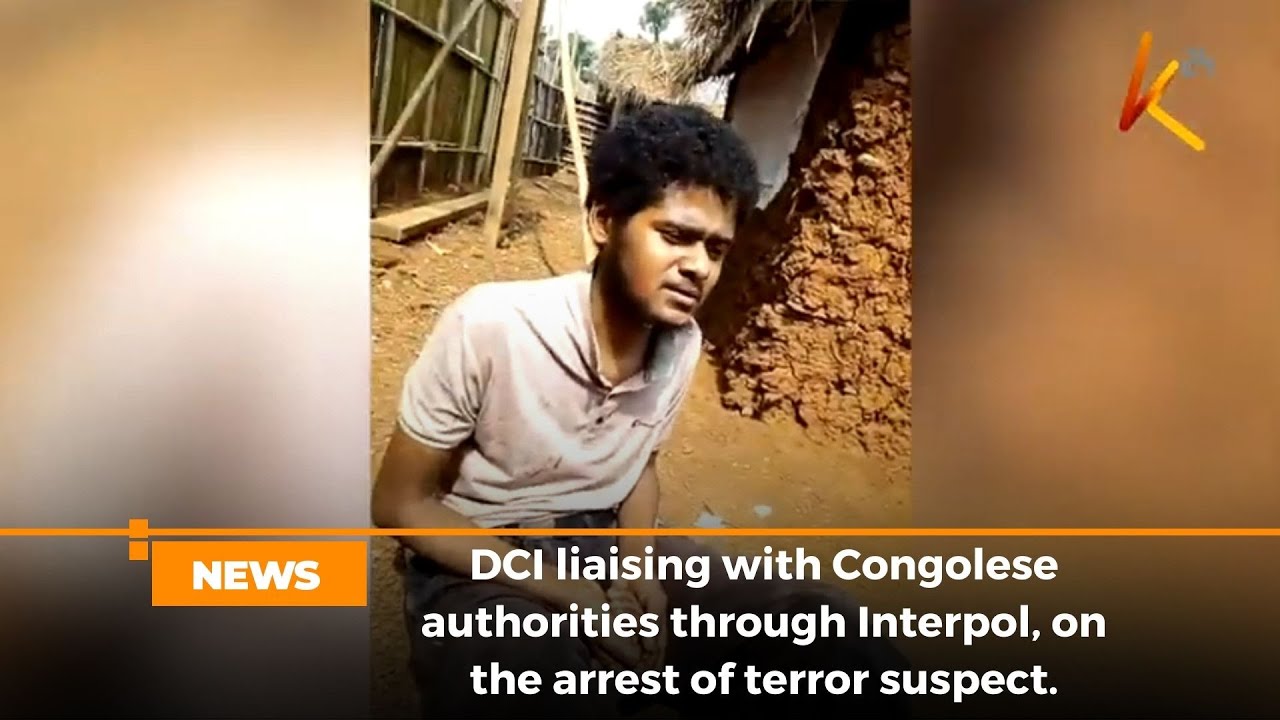DCI  liaising with Congolese authorities through Interpol, on the arrest of terror suspect.