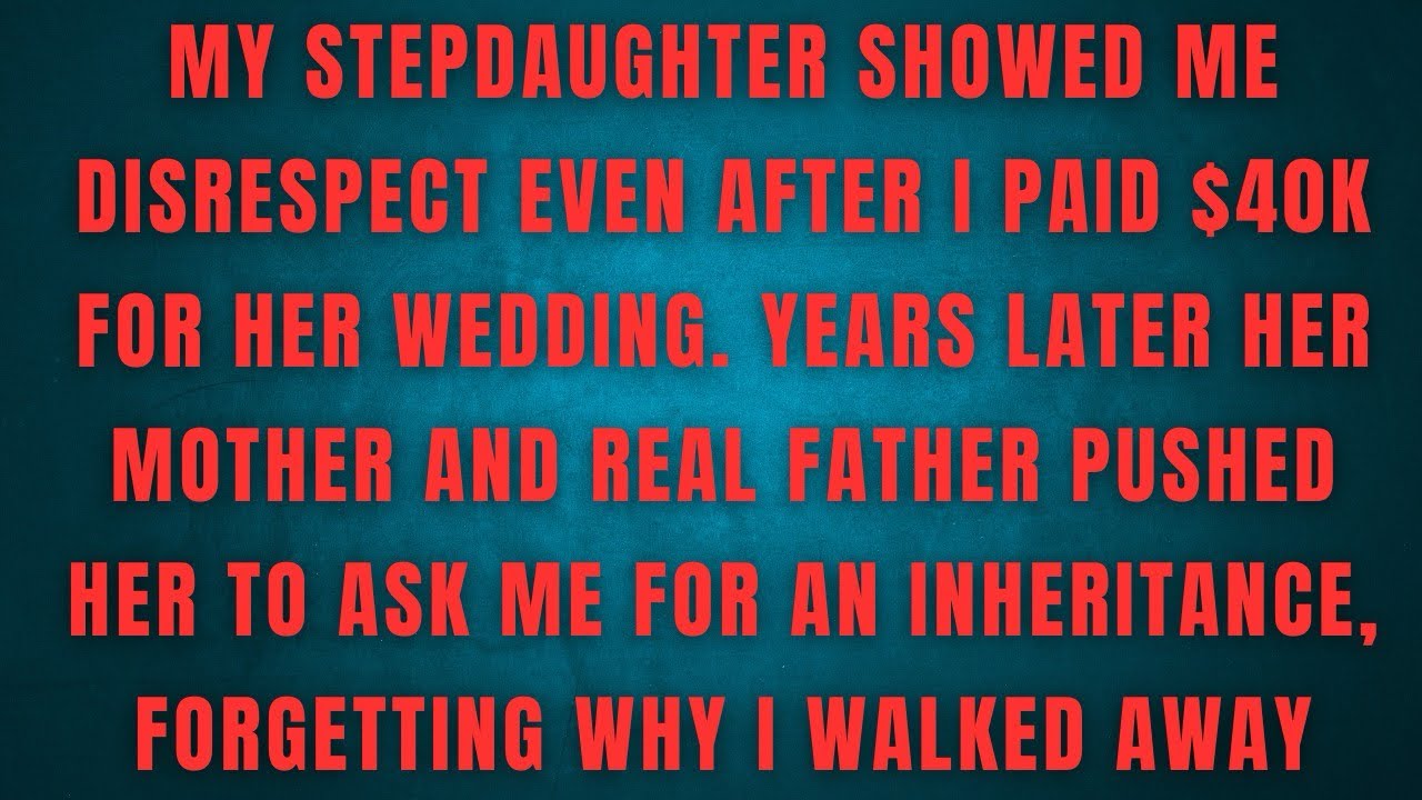 MY STEPDAUGHTER SHOWED MEDISRESPECT EVEN AFTER I PAID $40K FOR HER WEDDING. YEARS LATER HER MOTHER 