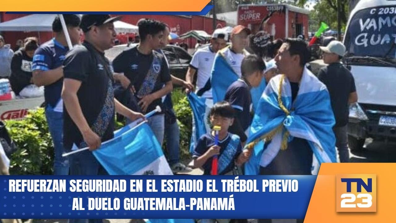 Refuerzan seguridad en el Estadio El Trébol previo al duelo Guatemala–Panamá