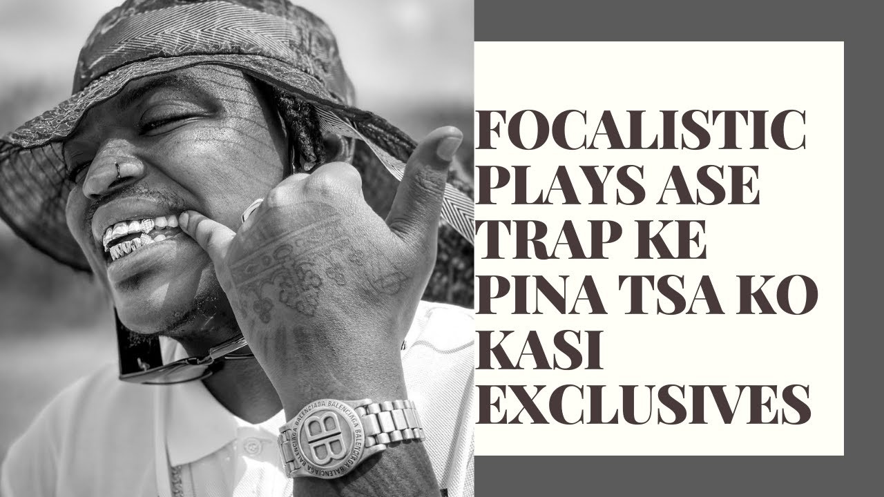 Focalistic plays ASE TRAP KE PINA TSA KO KASI EXCLUSIVES