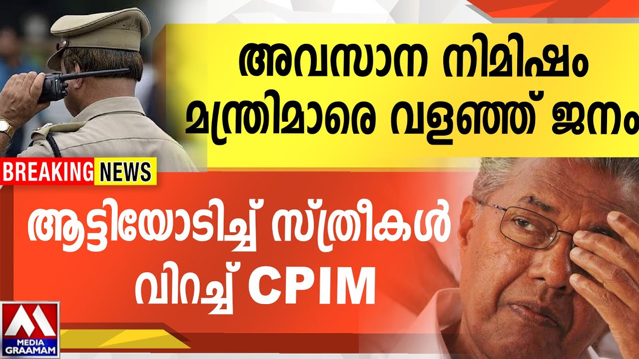 അവസാന നിമിഷം മന്ത്രിമാരെ വളഞ്ഞ് ജനം |  ആട്ടിയോടിച്ച് സ്ത്രീകൾ |  വിറച്ച് CPIM
