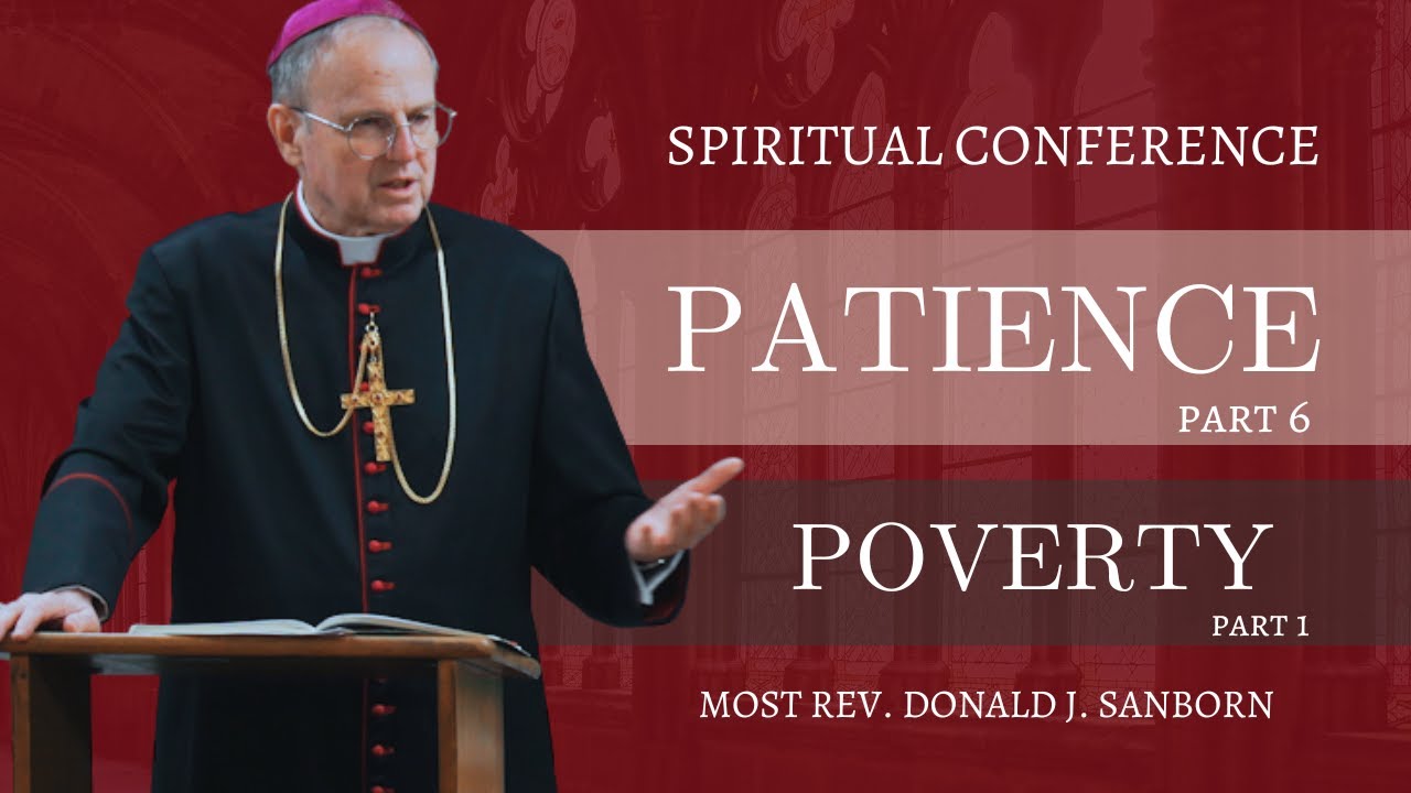 Conference: Patience - Part 6; Poverty - Part 1 by Most Rev. Donald J. Sanborn