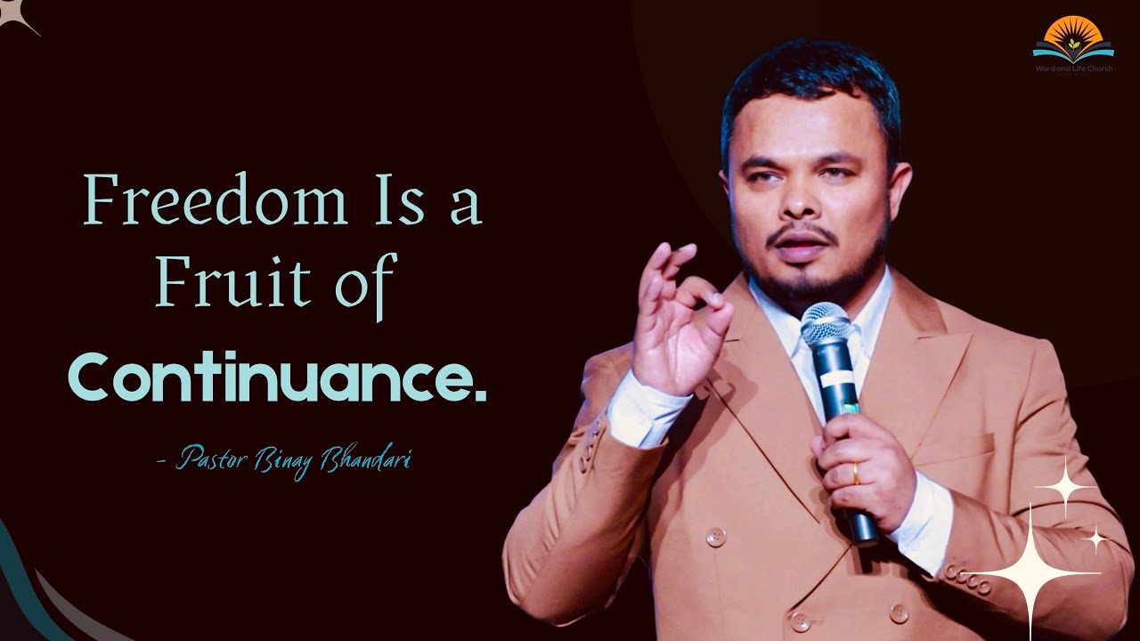 Freedom Is a Fruit of Continuance.  Pastor Binay Bhandari || Word and Life Church.