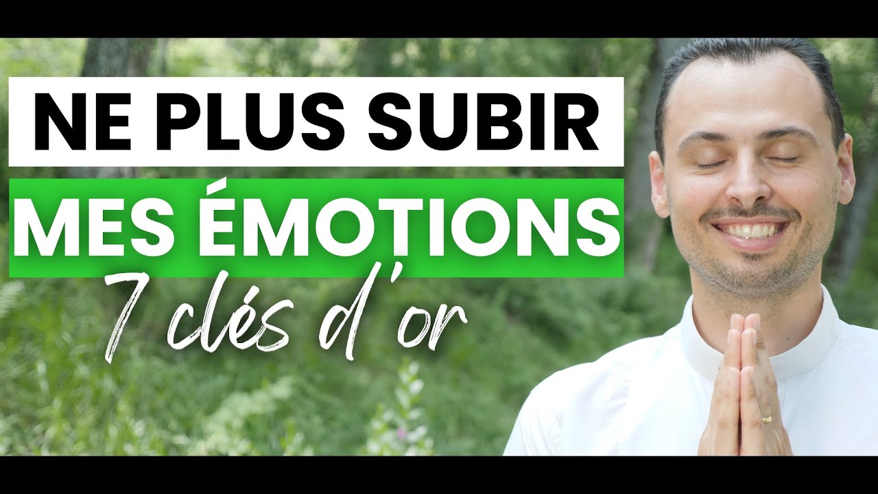 Comment NE PLUS SUBIR MES ÉMOTIONS, comment NE PLUS SOUFFRIR AVEC NOS ÉMOTIONS & LES GÉRER - 7 CLÉS
