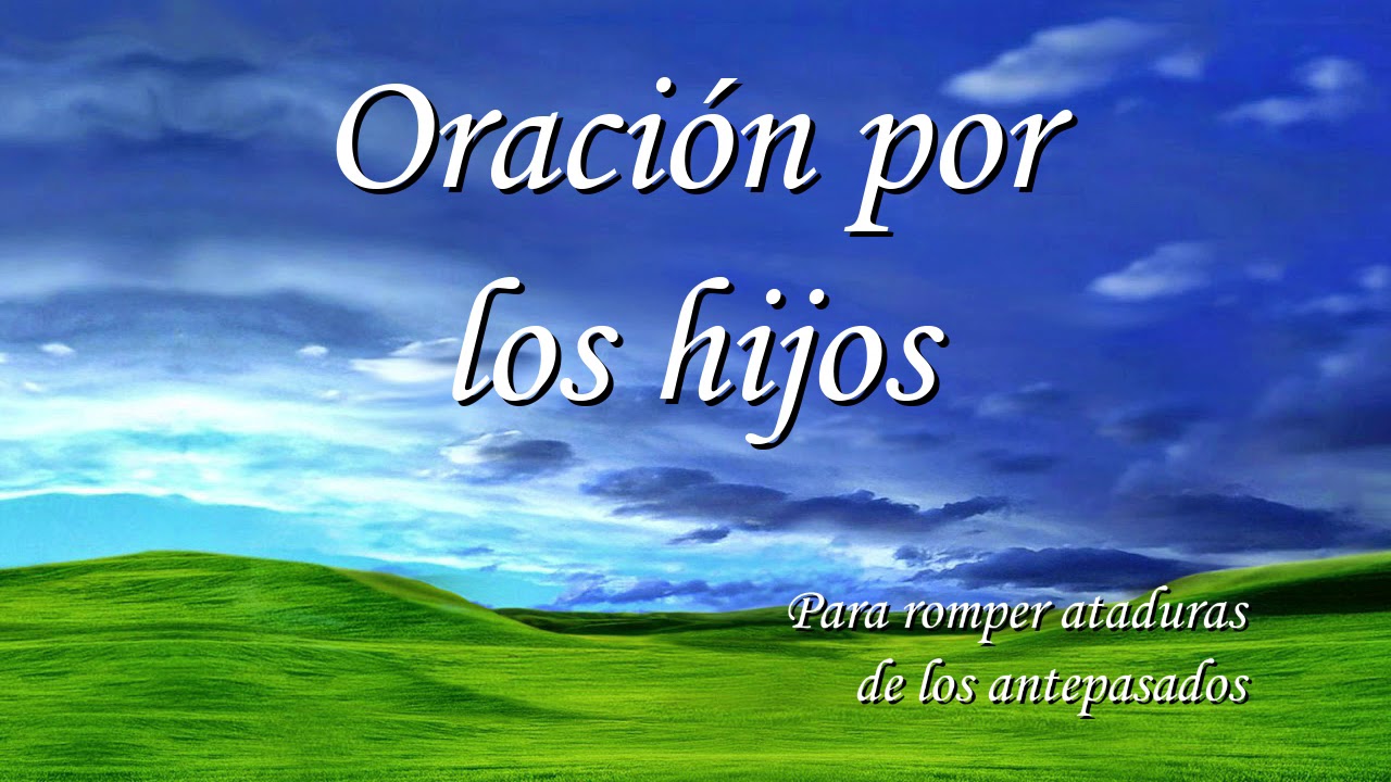 ORACI&Oacute;N POR LOS HIJOS (N&ordm;2) PARA ROMPER ATADURAS DE LOS ANTEPASADOS SEGUNDA PARTE