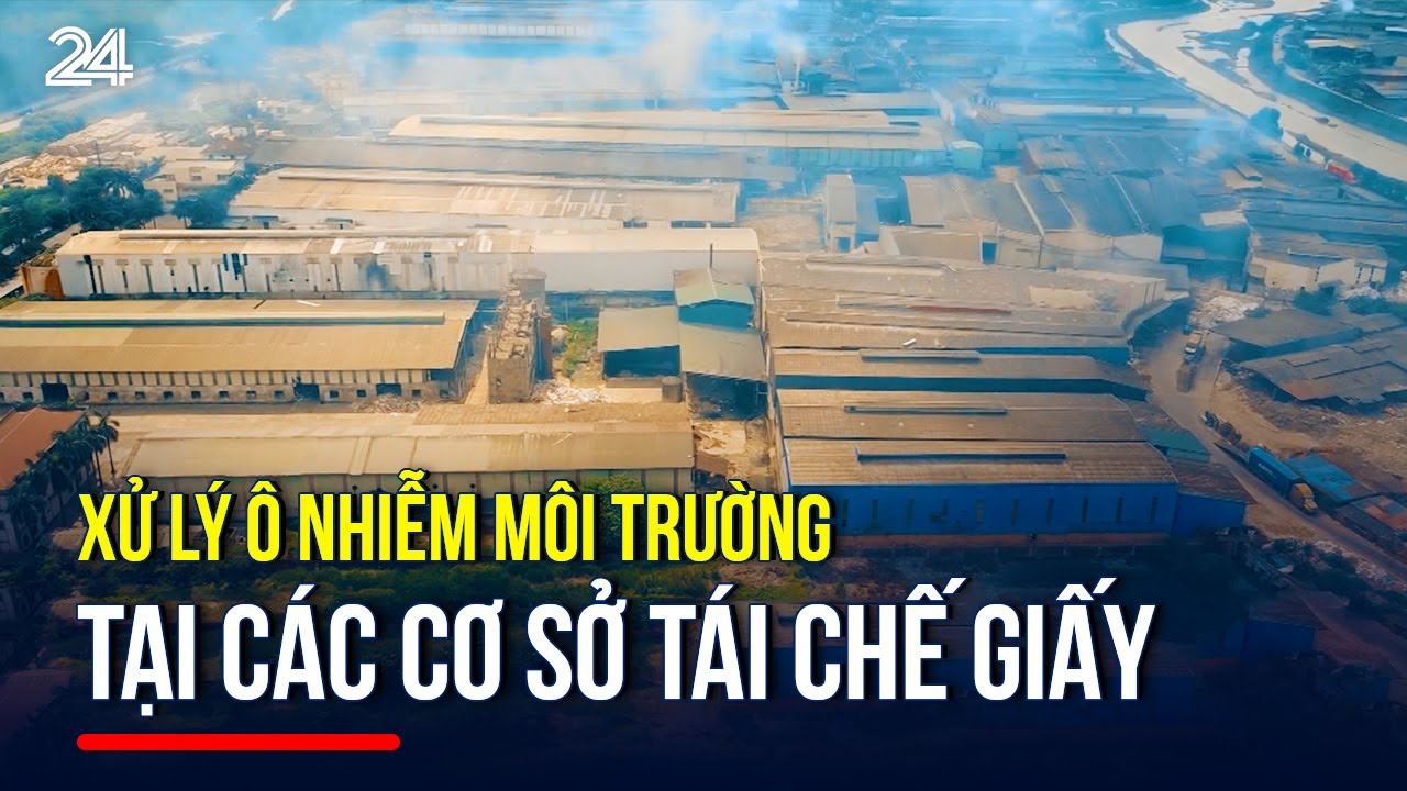 Tiêu điểm: Xử lý ô nhiễm môi trường tại các cơ sở tái chế giấy | VTV24