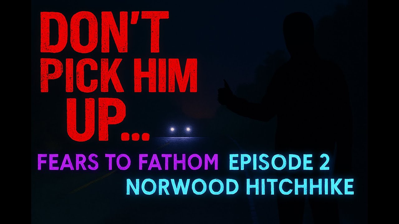 - “Terrifying Road Trip Fears to Fathom: Norwood Hitchhike”(epi-2)