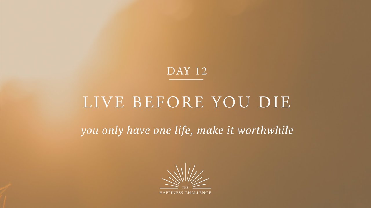 The Happiness Challenge – Episode 12 – Live before you die | Rituals