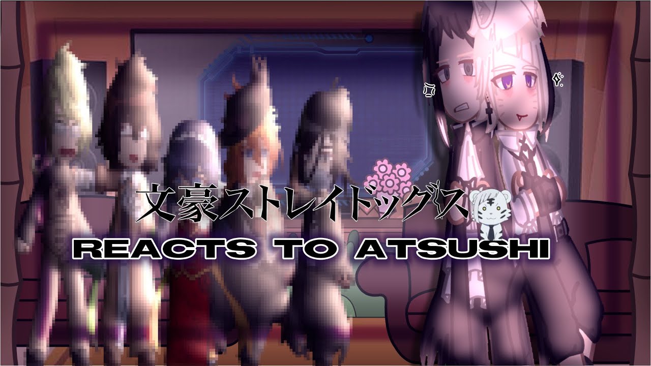 (BSD) Bungo Stray Dogs Reacts To Atsushi | implied sskk [] BSD ~ GCRV 💗