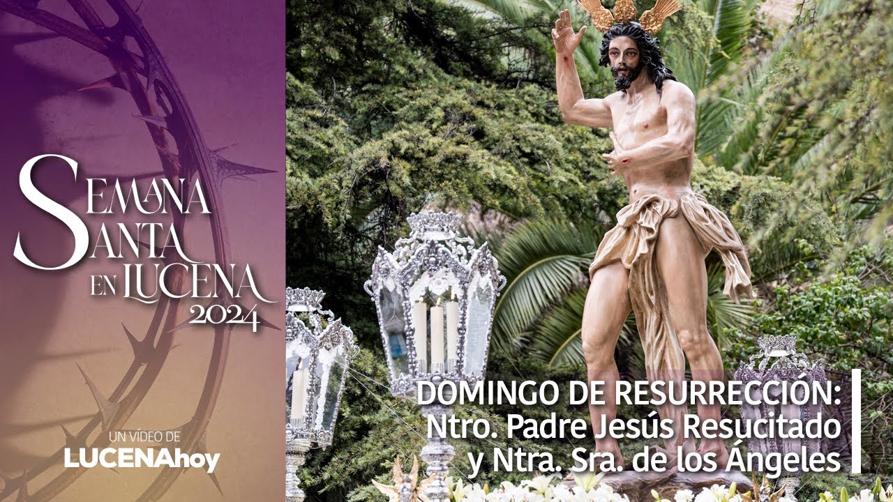 VÍDEO: Semana Santa Lucena 2024/ Ntro. Padre Jesús Resucitado y Ntra. Sra. de los Ángeles