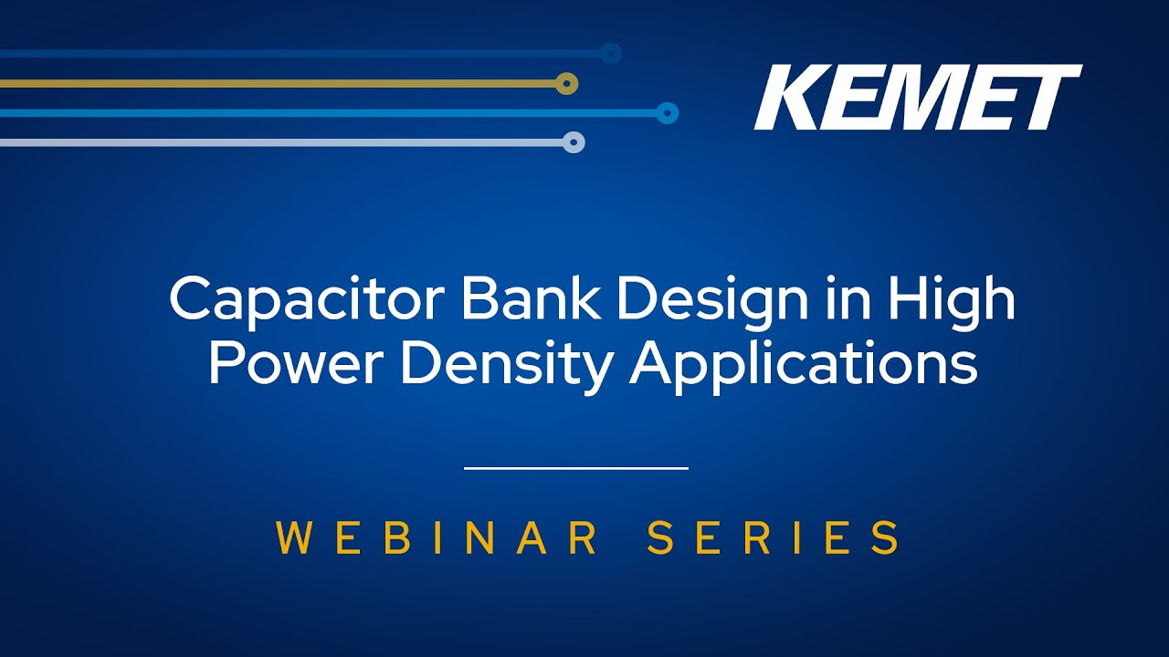 KEMET Webinar | Capacitor Bank Design in High Power Density Applications