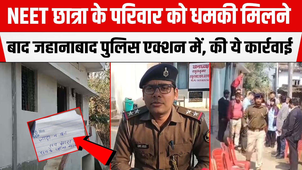 NEET छात्रा के परिवार को धमकी मिलने बाद Jehanabad Police एक्शन में, की ये बड़ी कार्रवाई