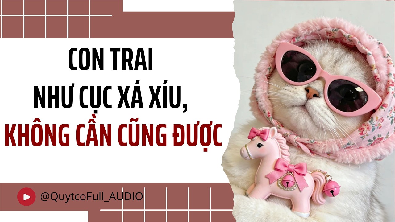 CON TRAI NHƯ CỤC XÁ XÍU, KHÔNG CẦN CŨNG ĐƯỢC | QUÝT CÓ FULL AUDIO