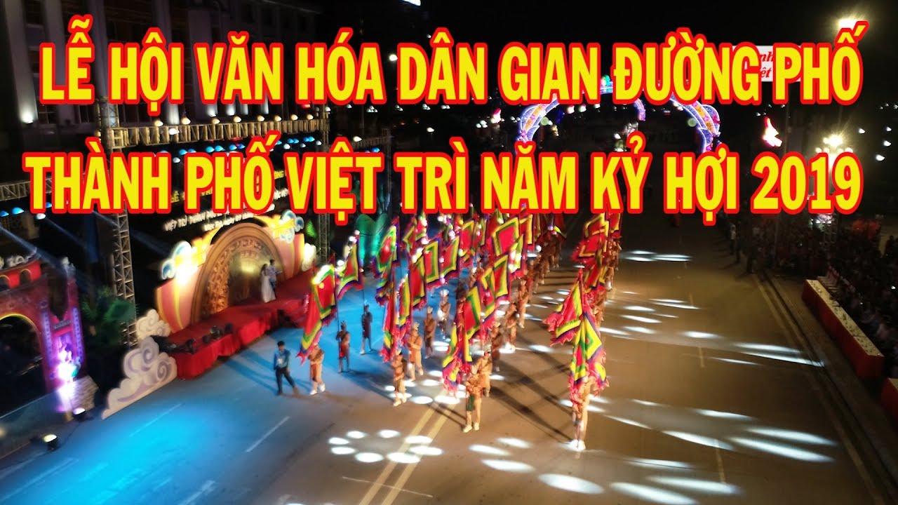 Lễ hội văn hóa dân gian đường phố Việt Trì /Giỗ tổ Hùng Vương - Lễ hội Đền Hùng 2019