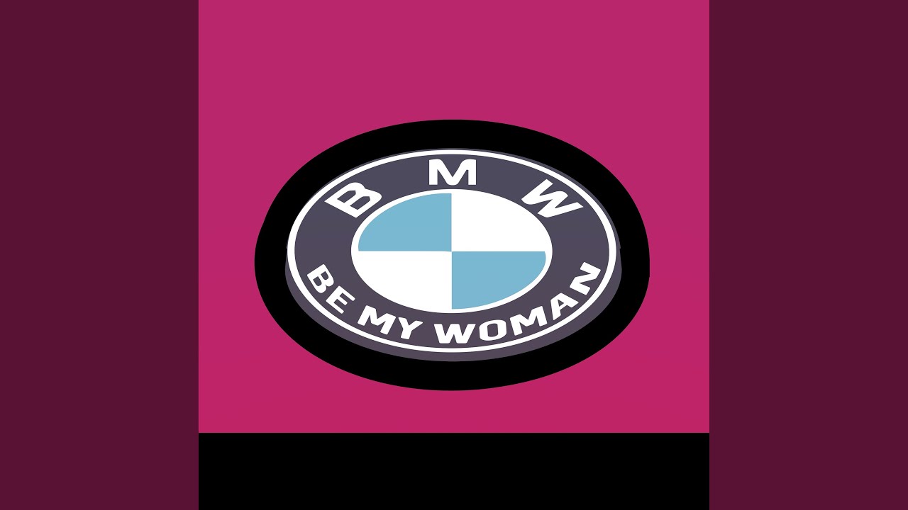 BMW (Be My Woman)