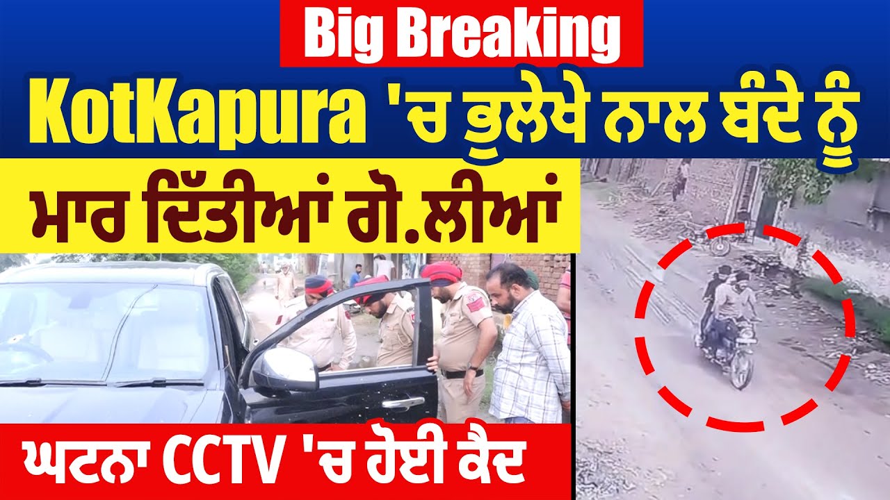 Big Breaking : KotKapura 'ਚ ਭੁਲੇਖੇ ਨਾਲ ਬੰਦੇ ਨੂੰ ਮਾਰ ਦਿੱਤੀਆਂ ਗੋਲੀਆਂ: ਸੂਤਰ, ਘਟਨਾ CCTV 'ਚ ਹੋਈ ਕੈਦ
