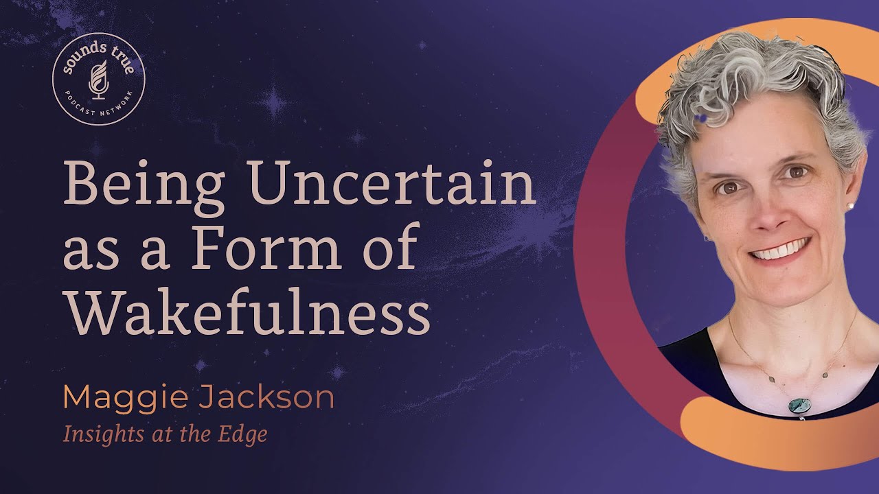 Uncertainty Is Not Fear - It’s Your Hidden Strength, with Maggie Jackson | Insights At The Edge