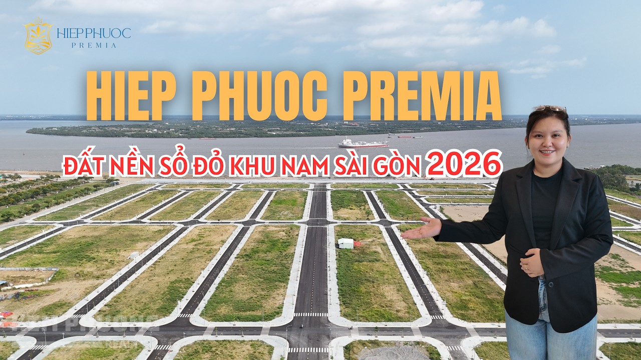 Đất nền Hiệp Phước Premia | Thông tin dự án và trải nghiệm thực tế tháng 3/2026
