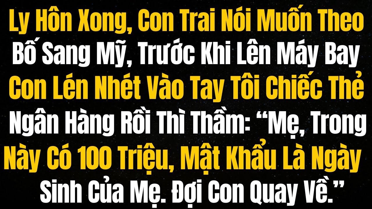 Ly Hôn Xong, Con Trai Nói Muốn Theo Bố Sang Mỹ,Trước Khi Lên Máy Bay, Con Lén Nhét Vào Tay Tôi Chiếc