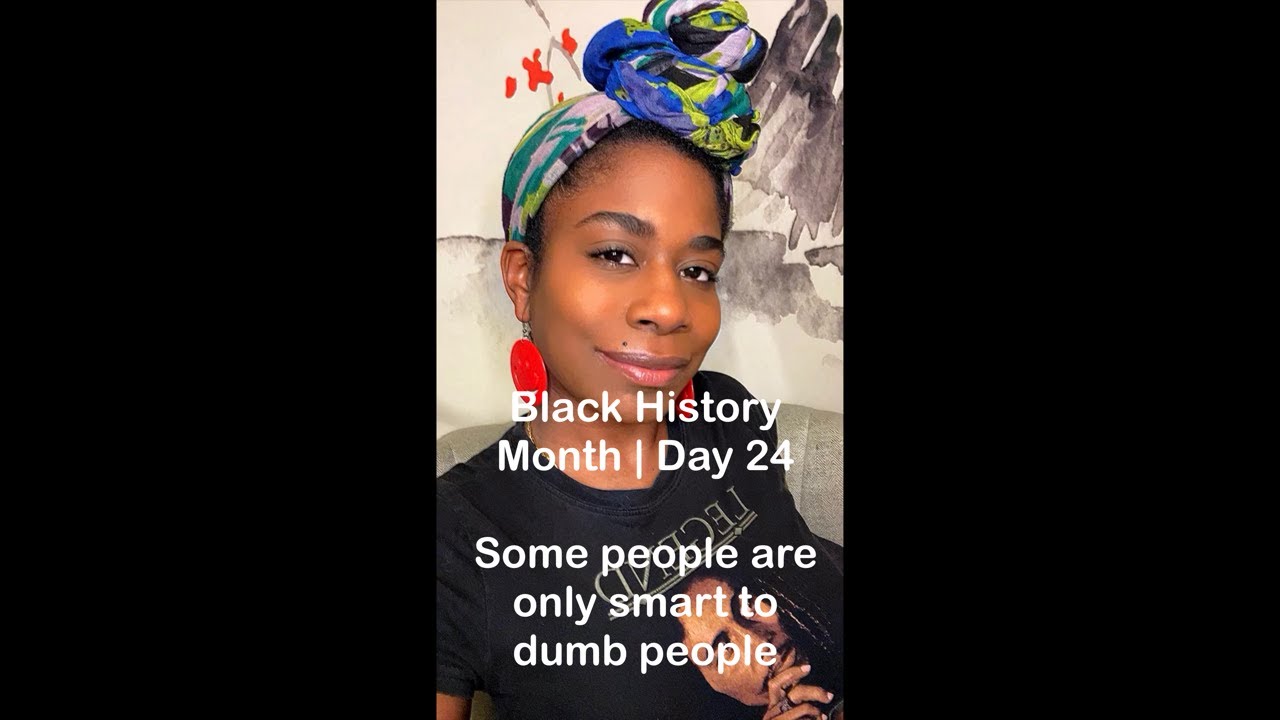 Black History Month | Day 24 : Some people are only smart to dumb people