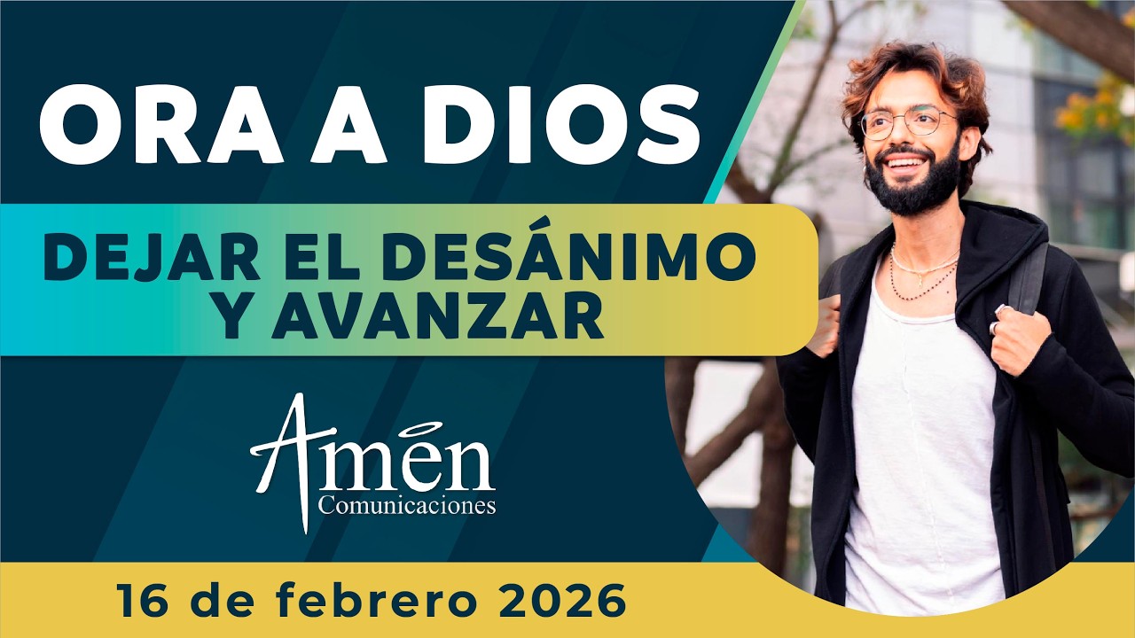 Oración de hoy Lunes 16 Febrero de 2026 | Dejar el desánimo l Amén Comunicaciones