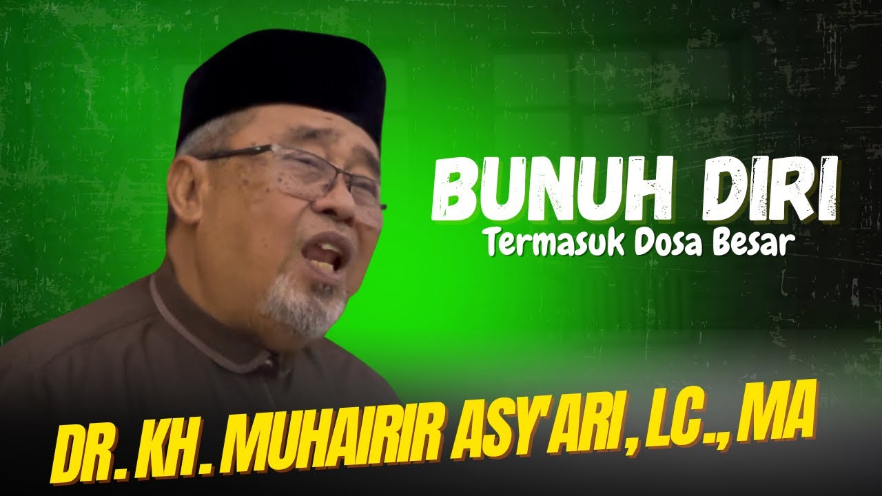 Bunuh Diri Termasuk dosa besar-Ustad DR. KH. Muhairir Asy'ari, Lc., MA  