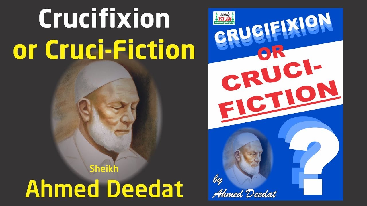 Crucifixion or Cruci fiction?   Sheikh Ahmed Deedat