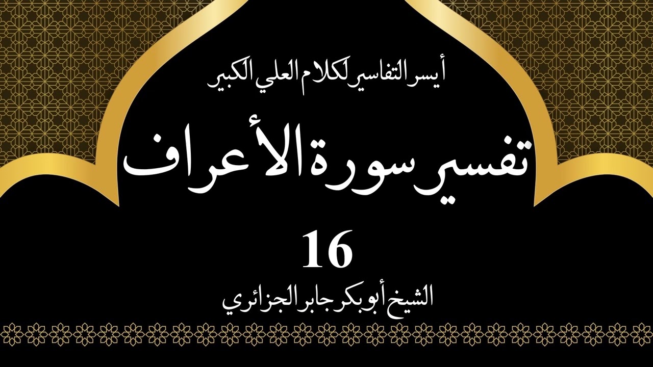 16- تفسير سورة الأعراف 52-54 | أيسر التفاسير لكلام العلي الكبير - الشيخ أبو بكر جابر الجزائري