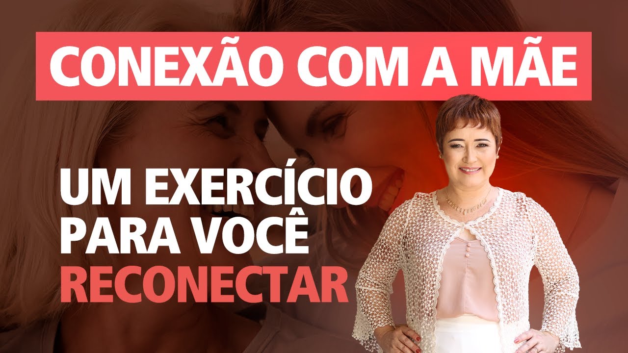 CONEXÃO COM A MÃE/UM EXERCÍCIO PARA RECONECTAR