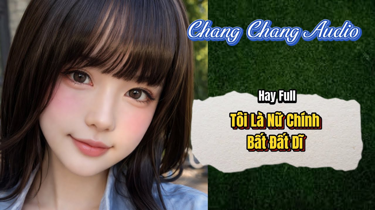 [ Full Bộ ] Tôi Là Nữ Chính Bất Đất Dĩ | ChangChang Audio