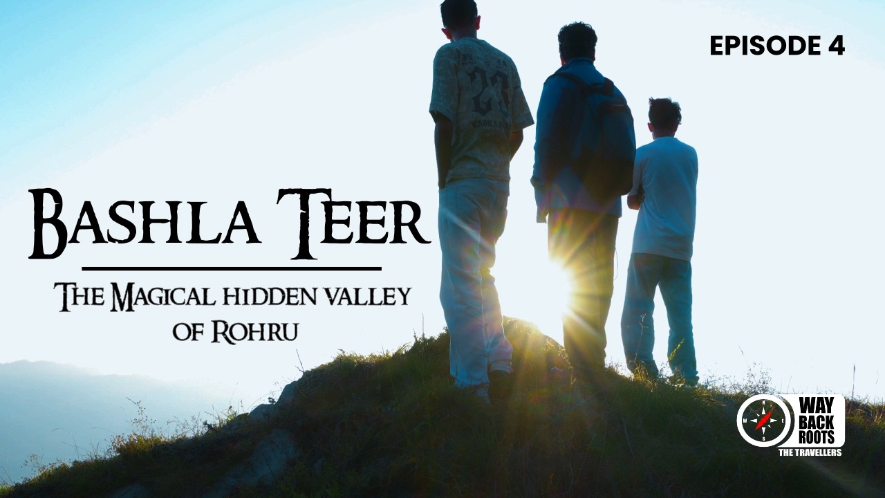 The Magical Hidden Valley of Rohru - Valley that Never Seen Before  | WAY BACK ROOTS | E04