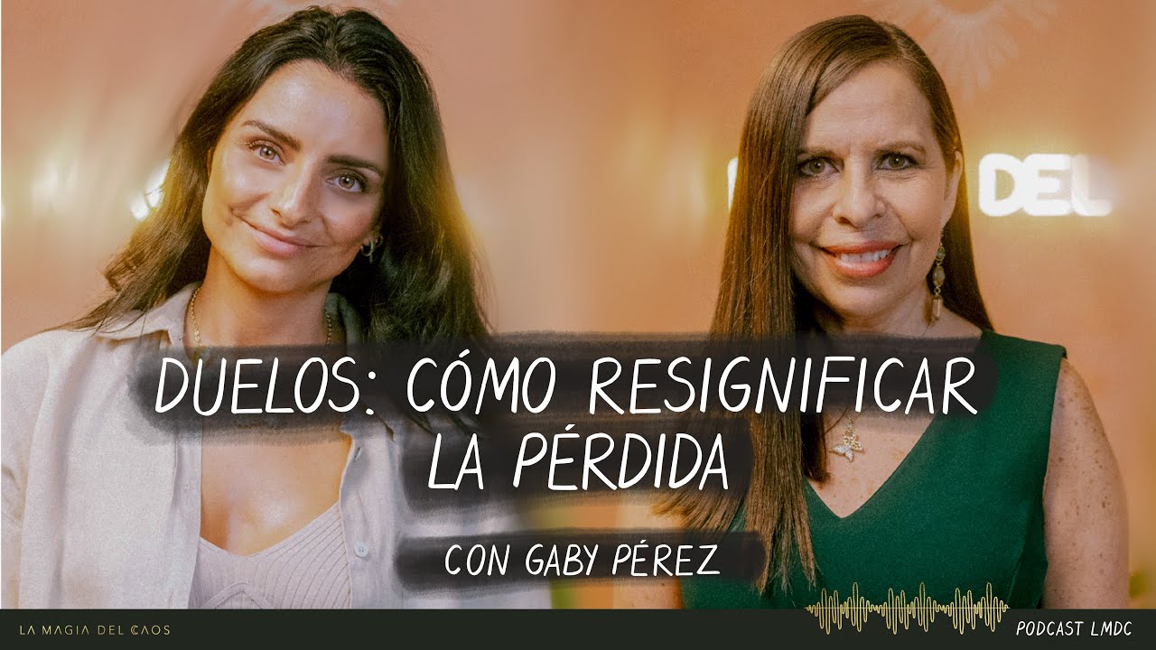 Duelos: cómo resignificar la pérdida con Gaby Pérez | T4. Ep #25 La Magia del Caos