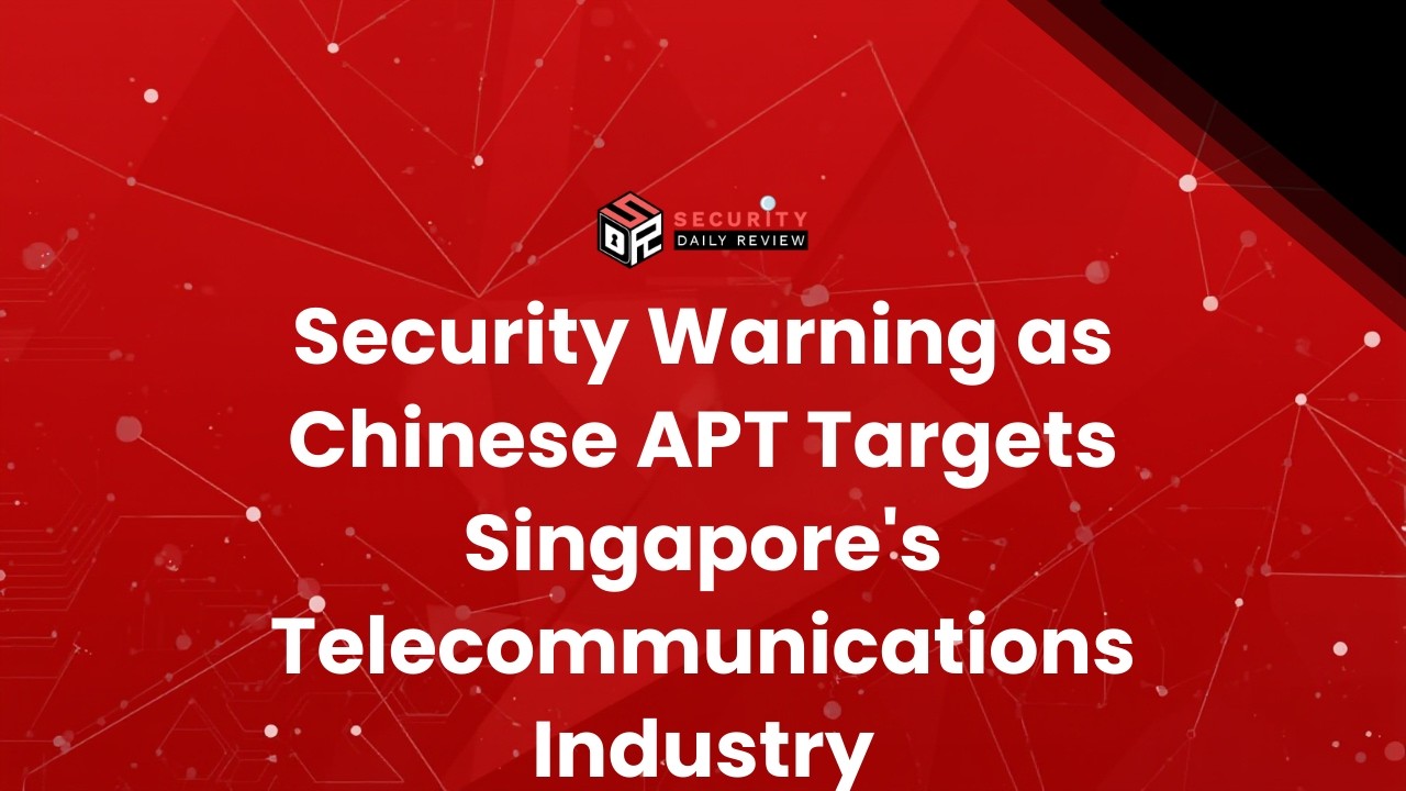 Security Warning as Chinese APT Targets Singapore's Telecommunications Industry