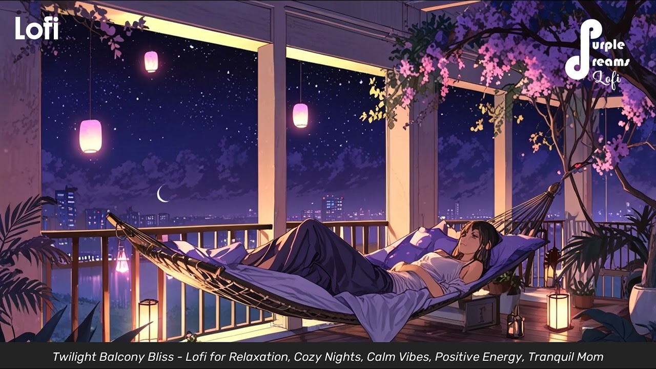 Twilight Balcony Bliss - Lofi for Relaxation, Cozy Nights, Calm Vibes, Positive Energy, Tranquil Mom